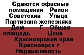 Сдаются офисные помещения › Район ­ Советский  › Улица ­ Партизана железняка › Дом ­ 22- Г › Общая площадь ­ 92 › Цена ­ 45 000 - Красноярский край, Красноярск г. Недвижимость » Помещения аренда   . Красноярский край,Красноярск г.